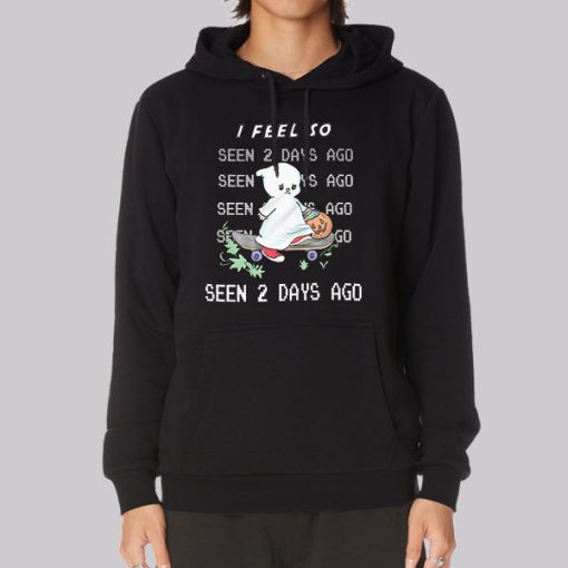 I Feel so Seen 2 Days Ago Hoodie