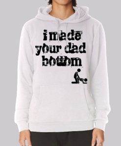 I Made Your Dad a Bottom Meme Hoodie I Made Your Dad a Bottom Meme Hoodie