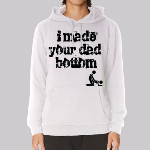 I Made Your Dad a Bottom Meme Hoodie