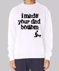 I Made Your Dad a Bottom Meme Hoodie