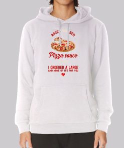 I Ordered a Large Pizza and Rose Hoodie I Ordered a Large Pizza and Rose Hoodie
