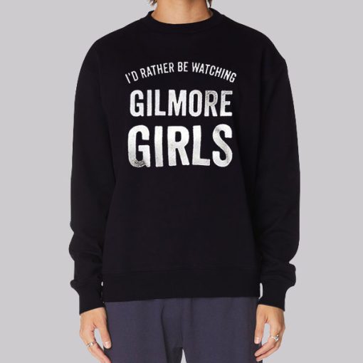 Id Rather Be Watching Gilmore Girls Hoodie