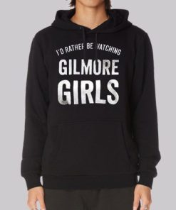 Id Rather Be Watching Gilmore Girls Hoodie 4