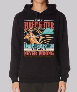 I’m Never Wrong I’m Firefighter Hoodie I’m Never Wrong I’m Firefighter Hoodie