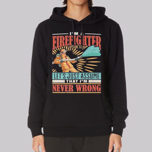 I’m Never Wrong I’m Firefighter Hoodie