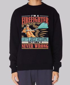 I’m Never Wrong I’m Firefighter Hoodie