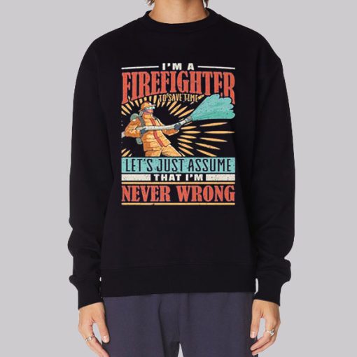 I’m Never Wrong I’m Firefighter Hoodie