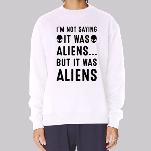 Im Not Saying It Was Aliens Hoodie