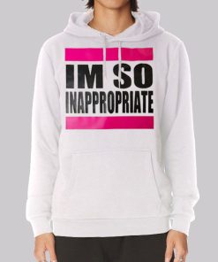 Im so Inappropriate Shirts for Women Hoodie Im so Inappropriate Shirts for Women Hoodie
