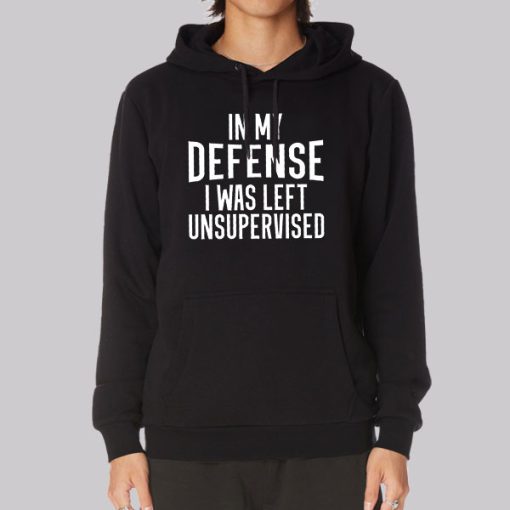 In My Defense I Was Left Unsupervised Hoodie