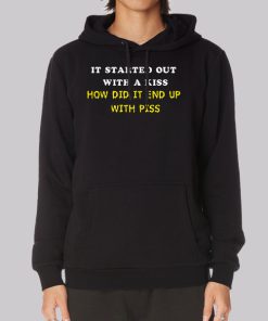 It Started out as a Kiss With Piss Hoodie