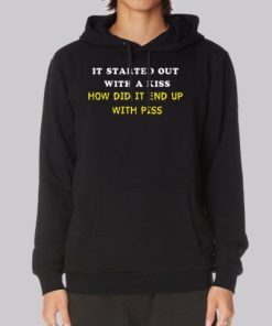 It Started out as a Kiss With Piss Hoodie 3 It Started out as a Kiss With Piss Hoodie 4