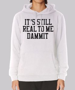 It Still Real to Me Dammit Typography Hoodie It Still Real to Me Dammit Typography Hoodie