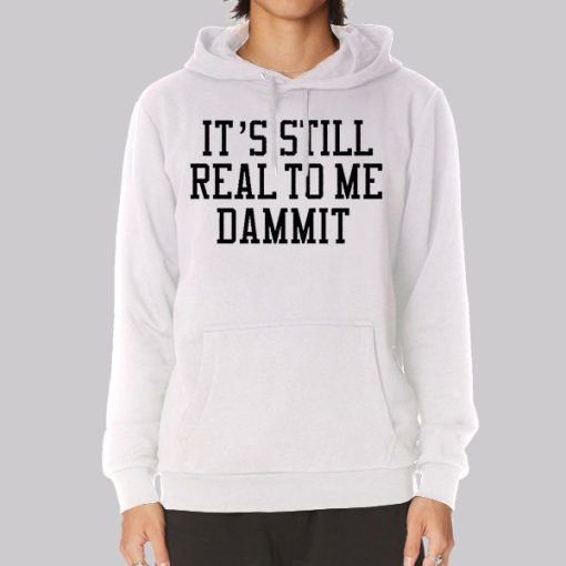 It Still Real to Me Dammit Typography Hoodie