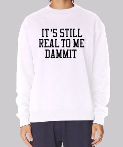 It Still Real to Me Dammit Typography Hoodie