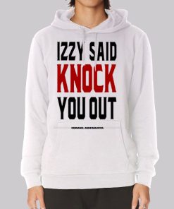 Izzy Said Knock You out Isreal Adesanya Hoodie Izzy Said Knock You out Isreal Adesanya Hoodie