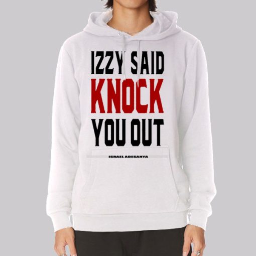 Izzy Said Knock You out Isreal Adesanya Hoodie