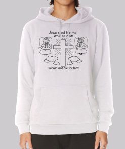 Jesus Died for Me What an Idiot Hoodie