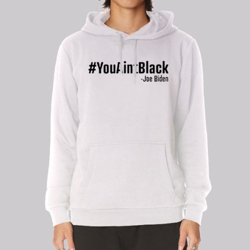 Joe Biden You Ain’t Black Hoodie