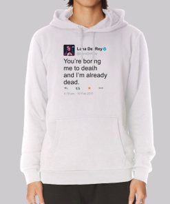 Lana Del Rey Tweet You’re Boring Me to Death Hoodie