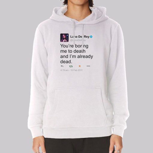 Lana Del Rey Tweet You’re Boring Me to Death Hoodie