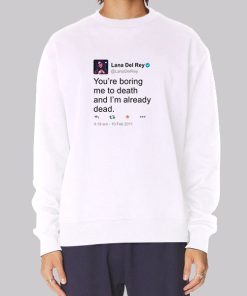 Lana Del Rey Tweet You’re Boring Me to Death Hoodie