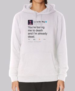 Lana Del Rey Tweet You're Boring Me to Death Hoodie 3 Lana Del Rey Tweet Youre Boring Me to Death Hoodie 4
