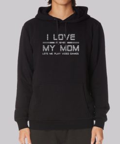 Lets Me Play Video Games I Love My Mom Hoodie