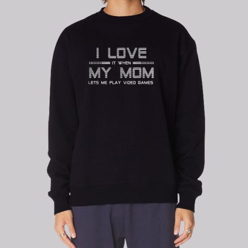 Lets Me Play Video Games I Love My Mom Hoodie