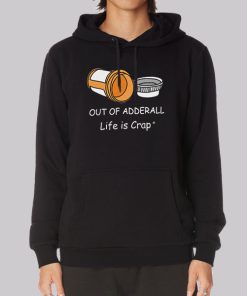 Life Is Crap out of Adderall Hoodie