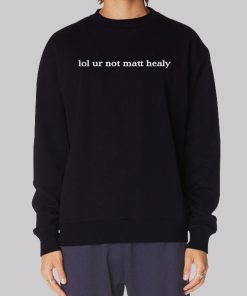 Lol Ur Not Matt Healy Funny Hoodie