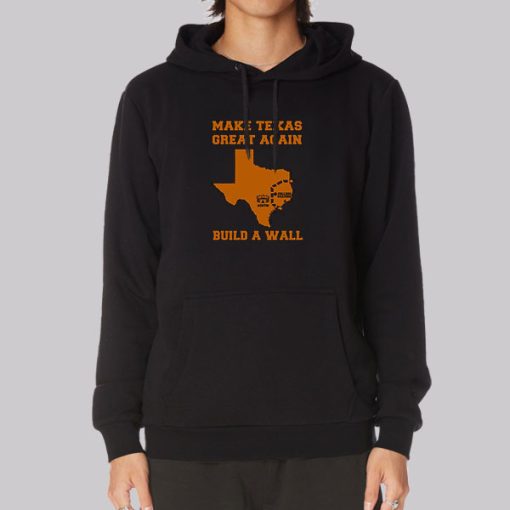 Make Texas Great Again Build the Wall Hoodie