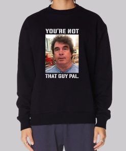 Meme Youre Not That Guy Pal Context Hoodie