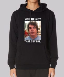 Meme Youre Not That Guy Pal Context Hoodie 4