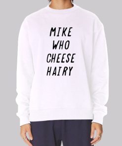 Mike Who Cheese Hairy Quotes Hoodie