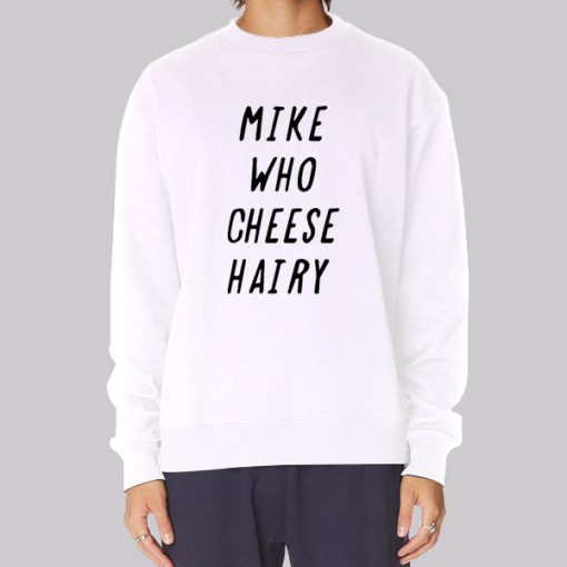 Mike Who Cheese Hairy Quotes Hoodie