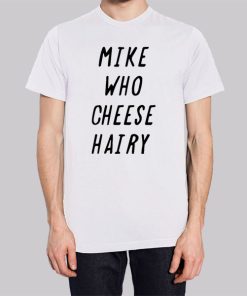 Mike Who Cheese Hairy Quotes Hoodie 2 Mike Who Cheese Hairy Quotes Hoodie 3