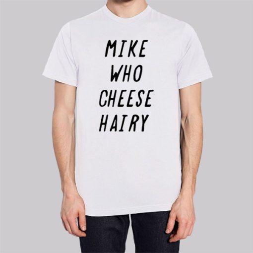 Mike Who Cheese Hairy Quotes Hoodie