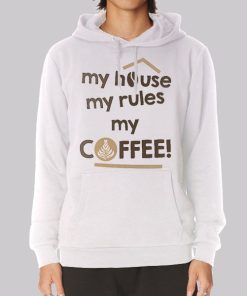 My House My Rules My Coffee Hoodie My House My Rules My Coffee Hoodie