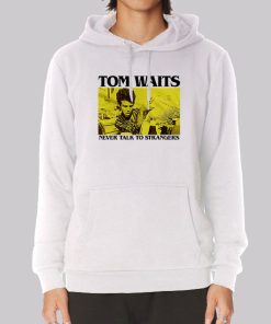 Never Talk to Strangers Tom Waits Hoodie