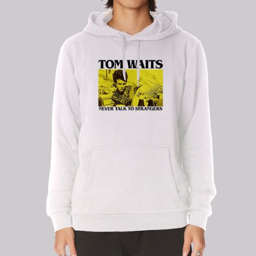 Never Talk to Strangers Tom Waits Hoodie