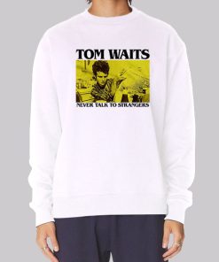 Never Talk to Strangers Tom Waits Hoodie