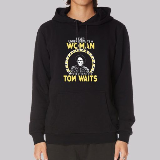 Never Underestimate a Woman Tom Waits Hoodie