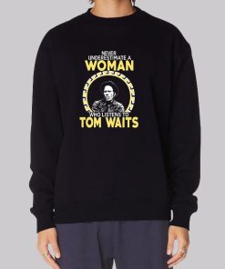 Never Underestimate a Woman Tom Waits Hoodie