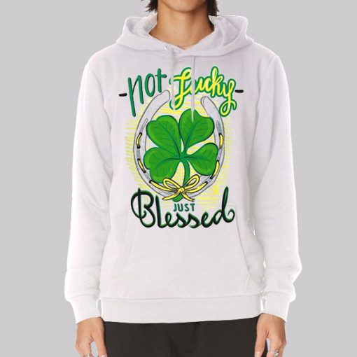 Not Lucky Just Blessed Irish Hoodie