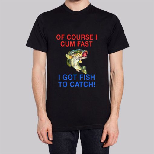 Of Course I Cum Fast I Got Fish to Catch Hoodie