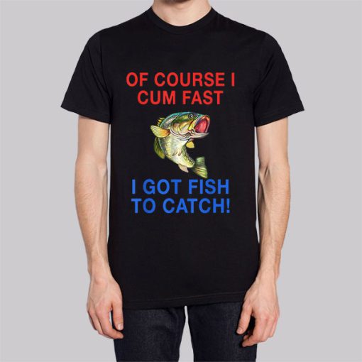 Of Course I Cum Fast I Have Fish to Catch Hoodie