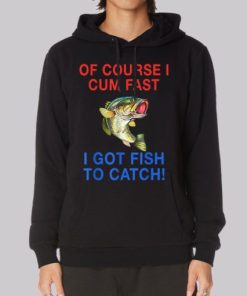 Of Course I Cum Fast I Have Fish to Catch Hoodie 4