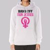 Pink Bans off Our Bodies Hoodie