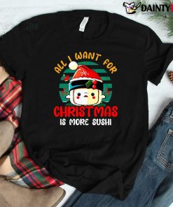 All I Want Is More Sushi Christmas Shirt